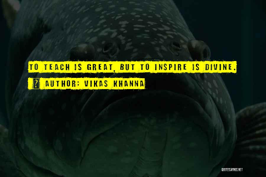 Vikas Khanna Quotes: To Teach Is Great, But To Inspire Is Divine.