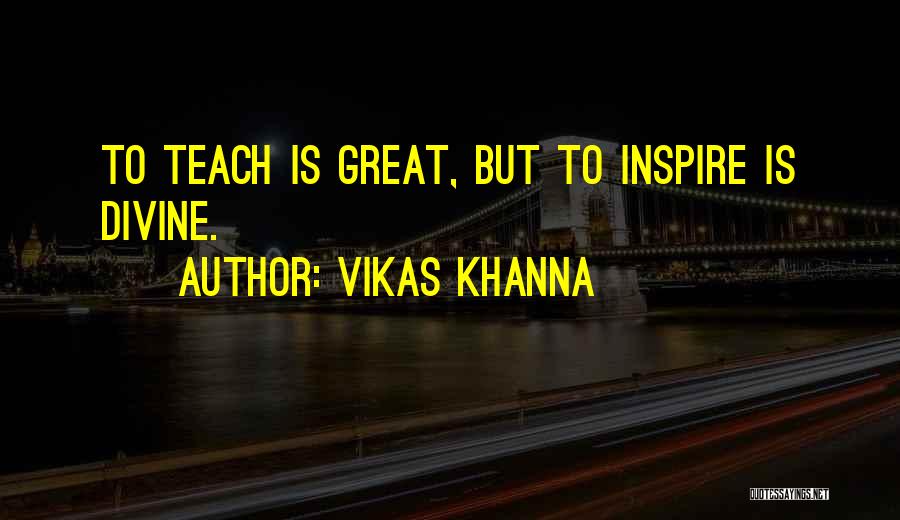 Vikas Khanna Quotes: To Teach Is Great, But To Inspire Is Divine.
