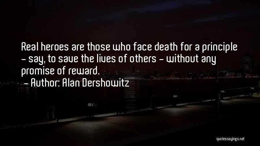 Alan Dershowitz Quotes: Real Heroes Are Those Who Face Death For A Principle - Say, To Save The Lives Of Others - Without