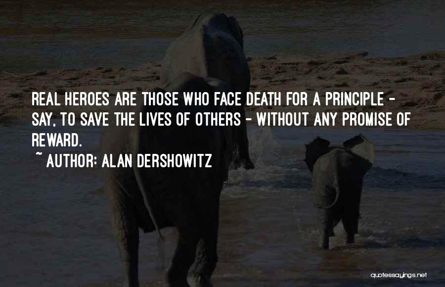 Alan Dershowitz Quotes: Real Heroes Are Those Who Face Death For A Principle - Say, To Save The Lives Of Others - Without