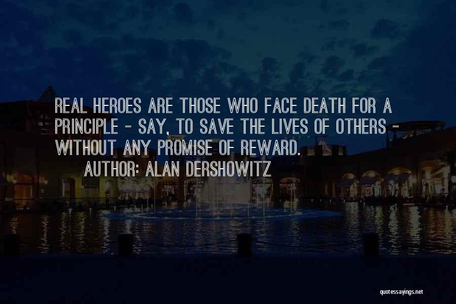 Alan Dershowitz Quotes: Real Heroes Are Those Who Face Death For A Principle - Say, To Save The Lives Of Others - Without