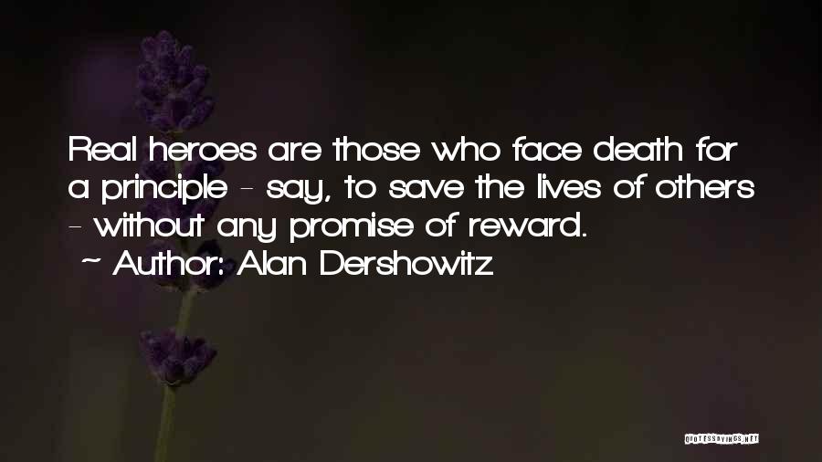 Alan Dershowitz Quotes: Real Heroes Are Those Who Face Death For A Principle - Say, To Save The Lives Of Others - Without