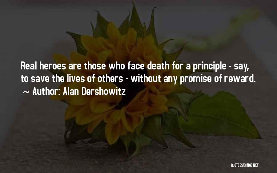 Alan Dershowitz Quotes: Real Heroes Are Those Who Face Death For A Principle - Say, To Save The Lives Of Others - Without