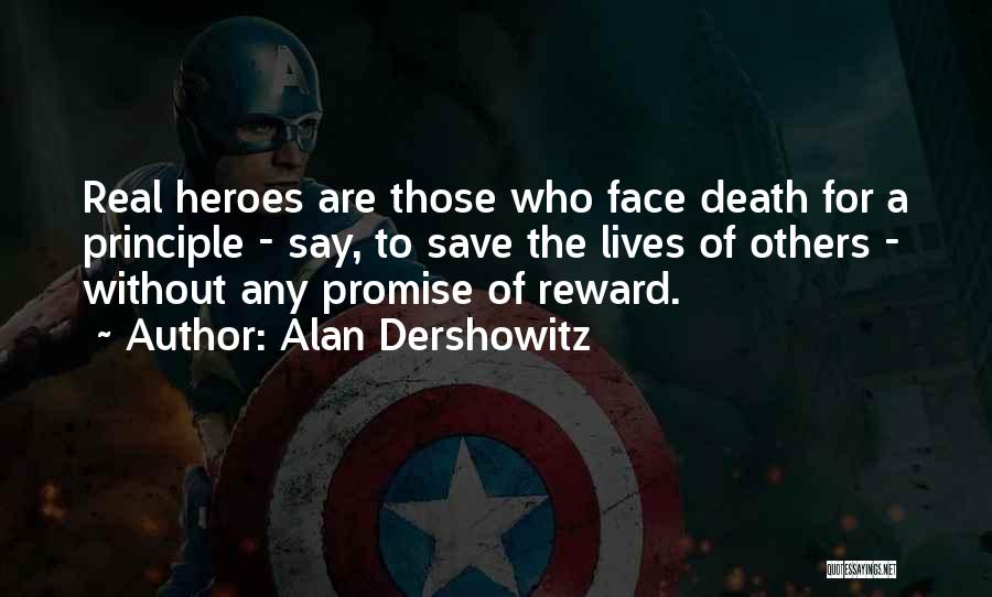 Alan Dershowitz Quotes: Real Heroes Are Those Who Face Death For A Principle - Say, To Save The Lives Of Others - Without