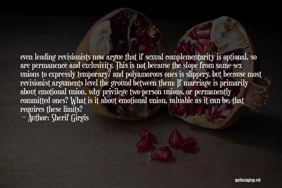 Sherif Girgis Quotes: Even Leading Revisionists Now Argue That If Sexual Complementarity Is Optional, So Are Permanence And Exclusivity. This Is Not Because