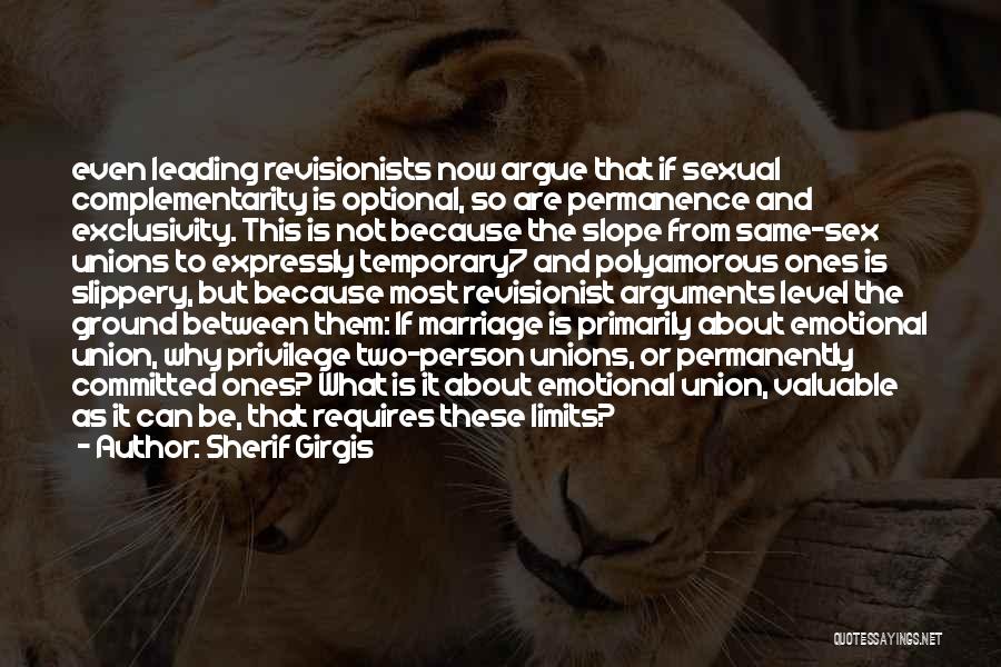 Sherif Girgis Quotes: Even Leading Revisionists Now Argue That If Sexual Complementarity Is Optional, So Are Permanence And Exclusivity. This Is Not Because