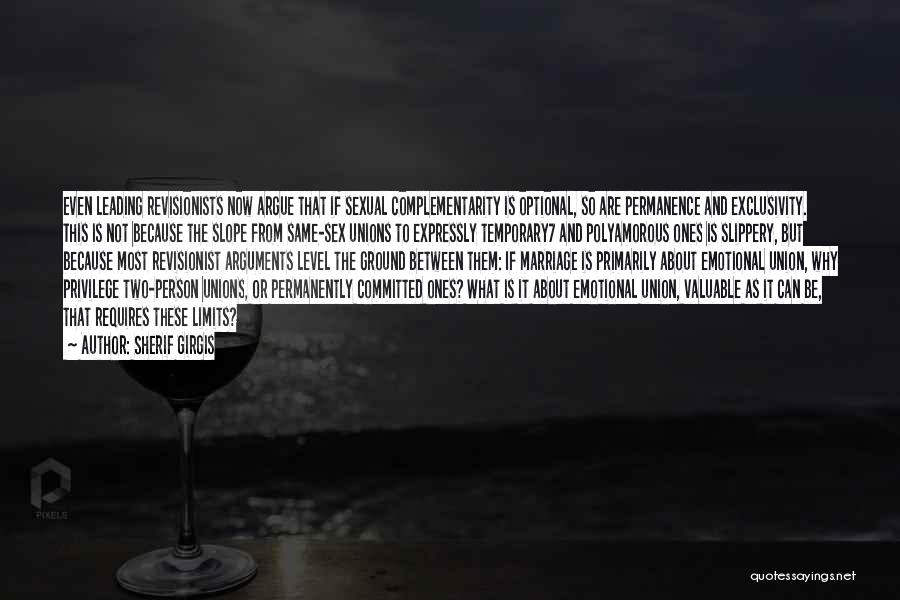 Sherif Girgis Quotes: Even Leading Revisionists Now Argue That If Sexual Complementarity Is Optional, So Are Permanence And Exclusivity. This Is Not Because