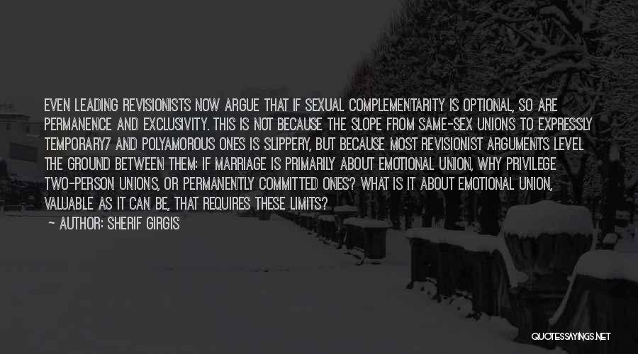 Sherif Girgis Quotes: Even Leading Revisionists Now Argue That If Sexual Complementarity Is Optional, So Are Permanence And Exclusivity. This Is Not Because