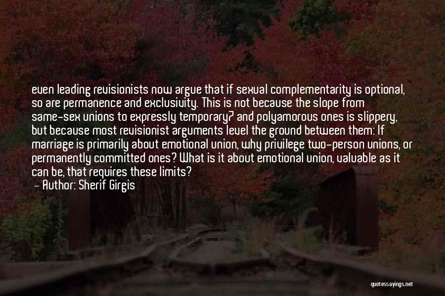 Sherif Girgis Quotes: Even Leading Revisionists Now Argue That If Sexual Complementarity Is Optional, So Are Permanence And Exclusivity. This Is Not Because