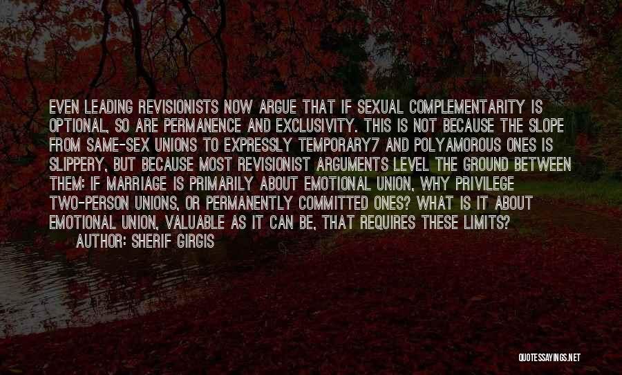 Sherif Girgis Quotes: Even Leading Revisionists Now Argue That If Sexual Complementarity Is Optional, So Are Permanence And Exclusivity. This Is Not Because