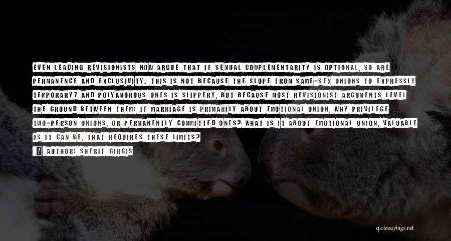 Sherif Girgis Quotes: Even Leading Revisionists Now Argue That If Sexual Complementarity Is Optional, So Are Permanence And Exclusivity. This Is Not Because