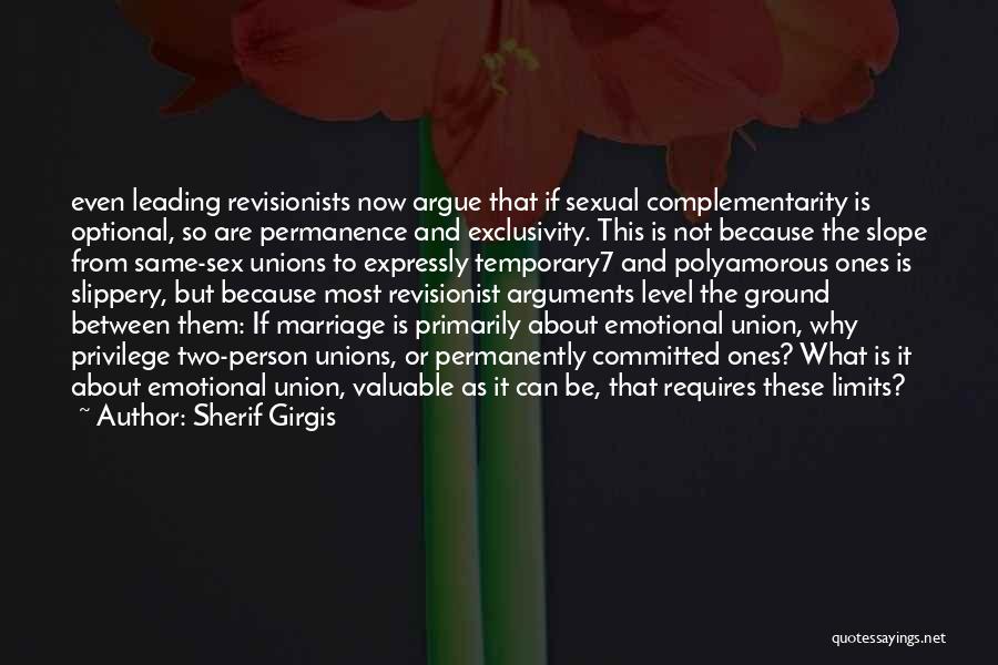 Sherif Girgis Quotes: Even Leading Revisionists Now Argue That If Sexual Complementarity Is Optional, So Are Permanence And Exclusivity. This Is Not Because