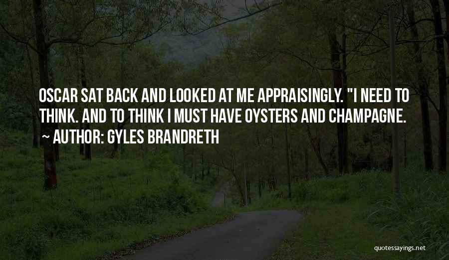 Gyles Brandreth Quotes: Oscar Sat Back And Looked At Me Appraisingly. I Need To Think. And To Think I Must Have Oysters And