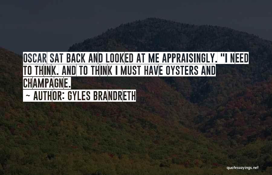 Gyles Brandreth Quotes: Oscar Sat Back And Looked At Me Appraisingly. I Need To Think. And To Think I Must Have Oysters And