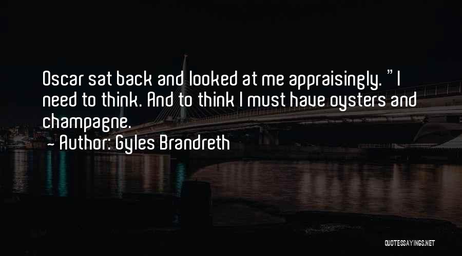 Gyles Brandreth Quotes: Oscar Sat Back And Looked At Me Appraisingly. I Need To Think. And To Think I Must Have Oysters And