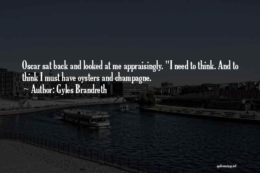 Gyles Brandreth Quotes: Oscar Sat Back And Looked At Me Appraisingly. I Need To Think. And To Think I Must Have Oysters And