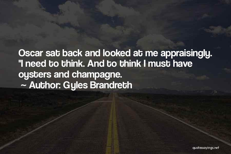 Gyles Brandreth Quotes: Oscar Sat Back And Looked At Me Appraisingly. I Need To Think. And To Think I Must Have Oysters And