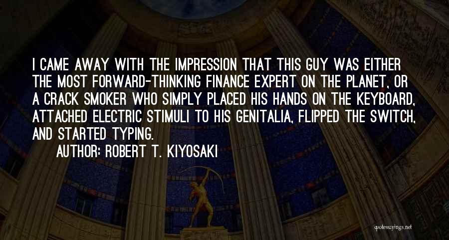 Robert T. Kiyosaki Quotes: I Came Away With The Impression That This Guy Was Either The Most Forward-thinking Finance Expert On The Planet, Or