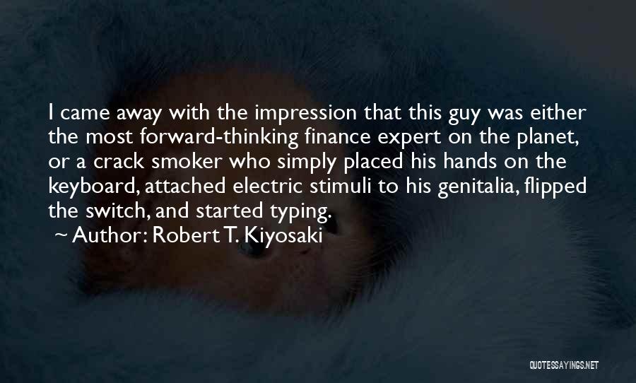 Robert T. Kiyosaki Quotes: I Came Away With The Impression That This Guy Was Either The Most Forward-thinking Finance Expert On The Planet, Or