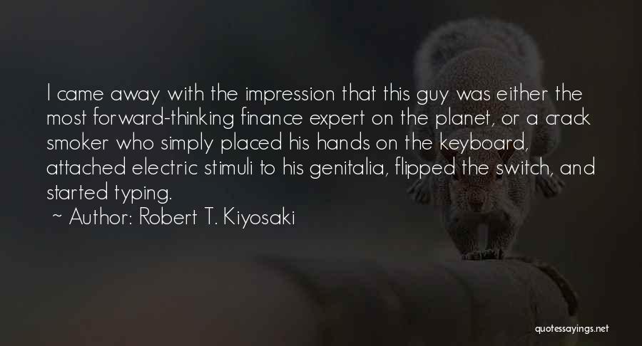Robert T. Kiyosaki Quotes: I Came Away With The Impression That This Guy Was Either The Most Forward-thinking Finance Expert On The Planet, Or