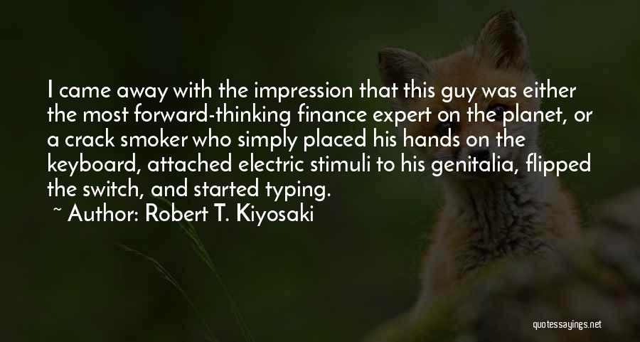 Robert T. Kiyosaki Quotes: I Came Away With The Impression That This Guy Was Either The Most Forward-thinking Finance Expert On The Planet, Or