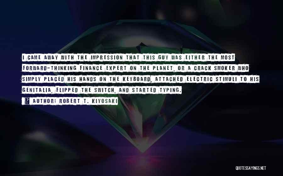 Robert T. Kiyosaki Quotes: I Came Away With The Impression That This Guy Was Either The Most Forward-thinking Finance Expert On The Planet, Or