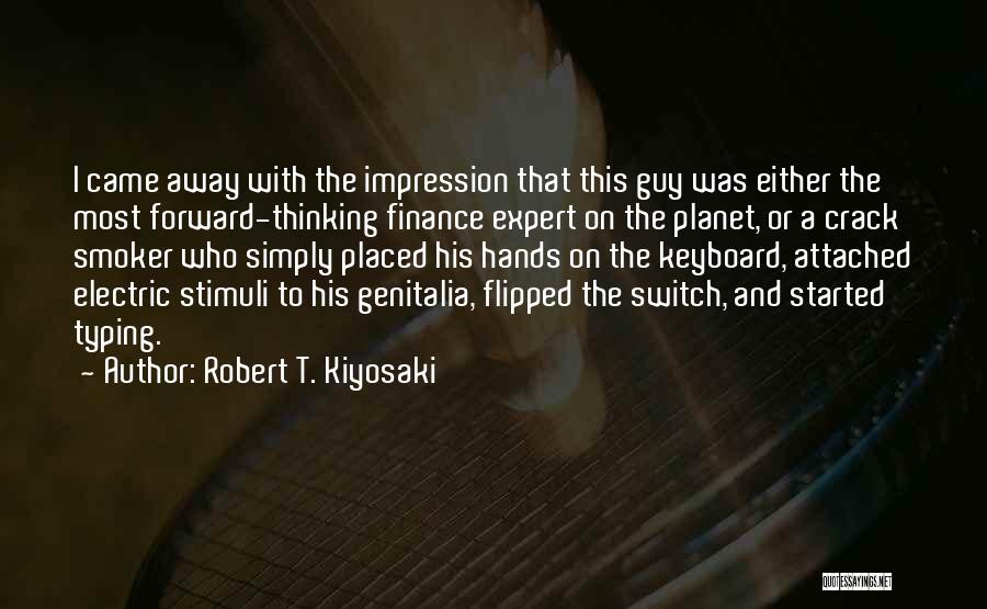 Robert T. Kiyosaki Quotes: I Came Away With The Impression That This Guy Was Either The Most Forward-thinking Finance Expert On The Planet, Or