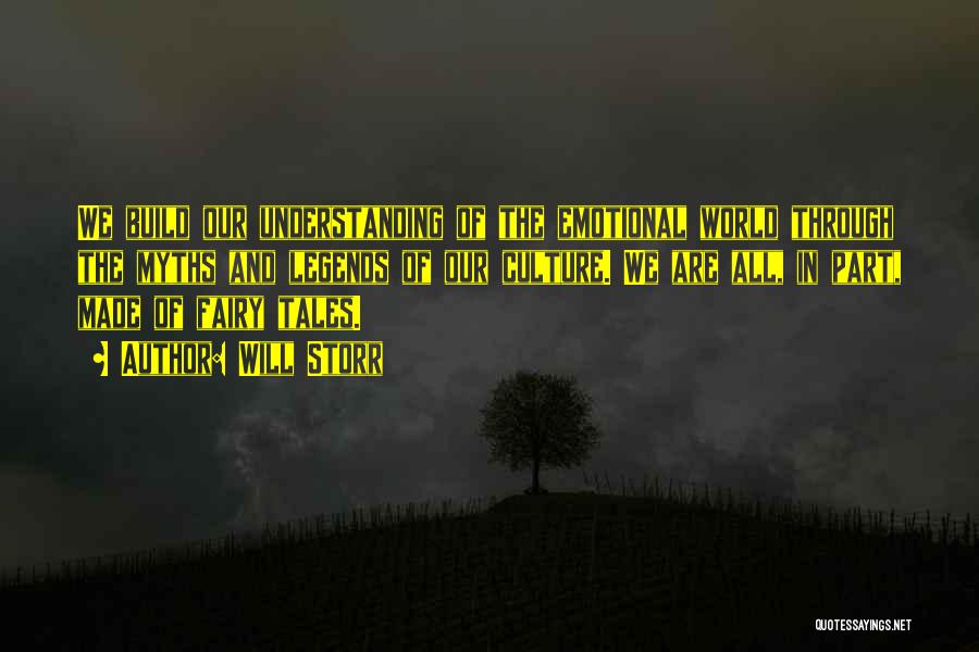 Will Storr Quotes: We Build Our Understanding Of The Emotional World Through The Myths And Legends Of Our Culture. We Are All, In