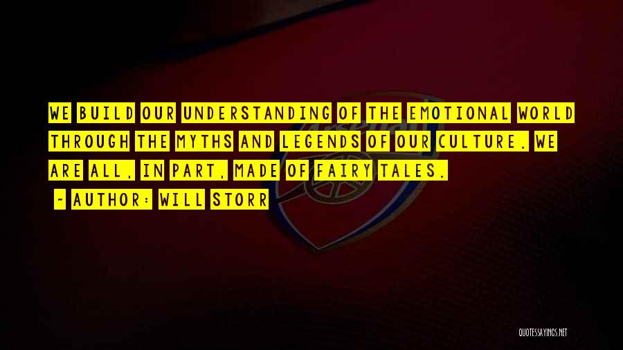 Will Storr Quotes: We Build Our Understanding Of The Emotional World Through The Myths And Legends Of Our Culture. We Are All, In