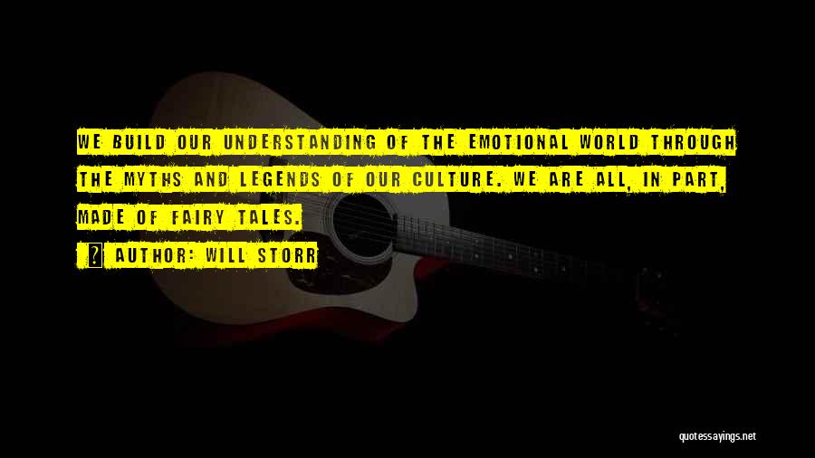 Will Storr Quotes: We Build Our Understanding Of The Emotional World Through The Myths And Legends Of Our Culture. We Are All, In