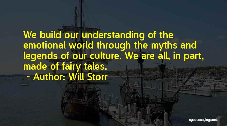 Will Storr Quotes: We Build Our Understanding Of The Emotional World Through The Myths And Legends Of Our Culture. We Are All, In