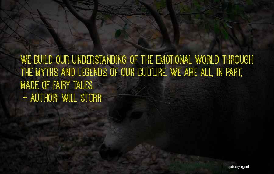 Will Storr Quotes: We Build Our Understanding Of The Emotional World Through The Myths And Legends Of Our Culture. We Are All, In