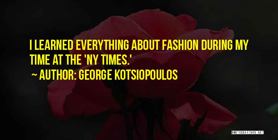 George Kotsiopoulos Quotes: I Learned Everything About Fashion During My Time At The 'ny Times.'