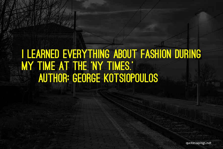 George Kotsiopoulos Quotes: I Learned Everything About Fashion During My Time At The 'ny Times.'