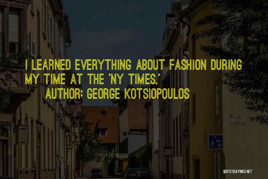 George Kotsiopoulos Quotes: I Learned Everything About Fashion During My Time At The 'ny Times.'