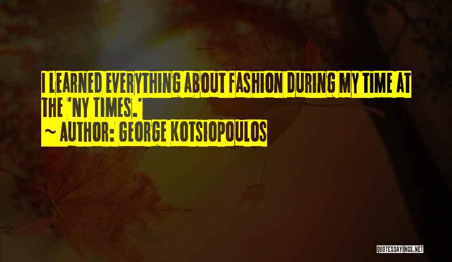 George Kotsiopoulos Quotes: I Learned Everything About Fashion During My Time At The 'ny Times.'