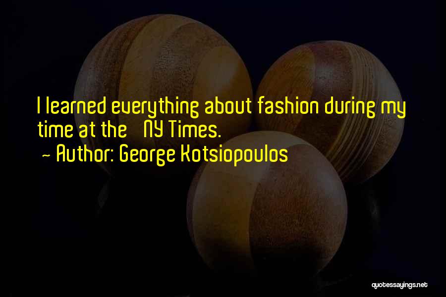 George Kotsiopoulos Quotes: I Learned Everything About Fashion During My Time At The 'ny Times.'