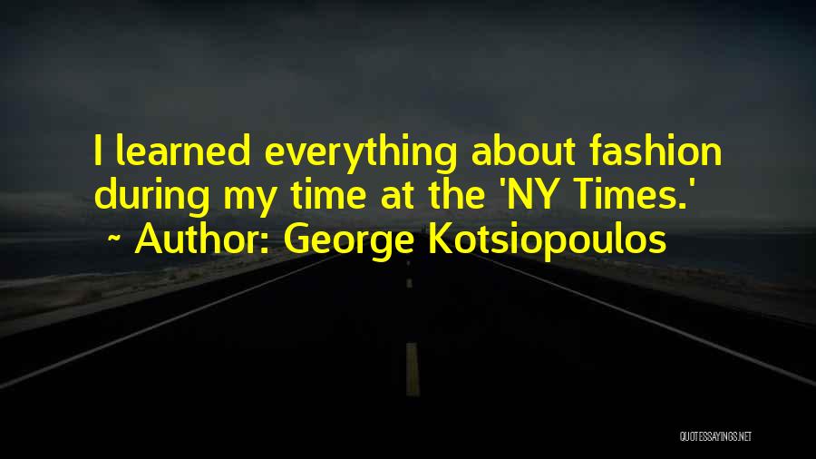 George Kotsiopoulos Quotes: I Learned Everything About Fashion During My Time At The 'ny Times.'