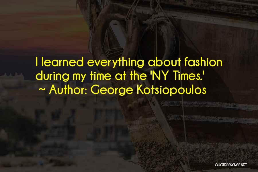 George Kotsiopoulos Quotes: I Learned Everything About Fashion During My Time At The 'ny Times.'