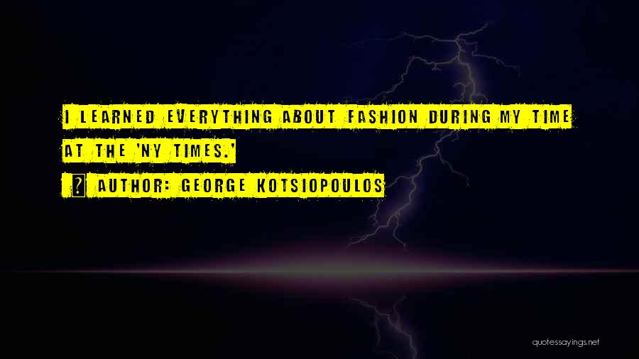 George Kotsiopoulos Quotes: I Learned Everything About Fashion During My Time At The 'ny Times.'