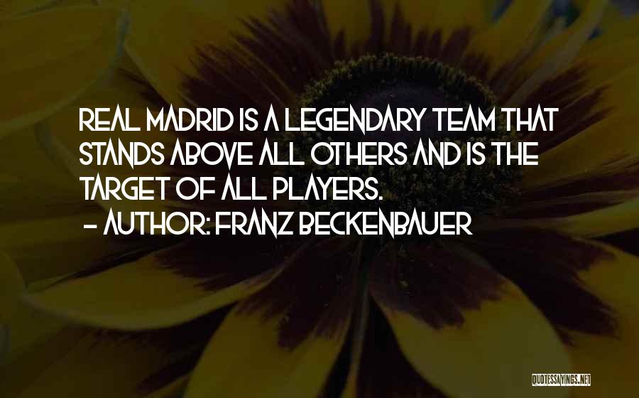 Franz Beckenbauer Quotes: Real Madrid Is A Legendary Team That Stands Above All Others And Is The Target Of All Players.