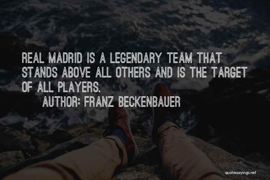 Franz Beckenbauer Quotes: Real Madrid Is A Legendary Team That Stands Above All Others And Is The Target Of All Players.