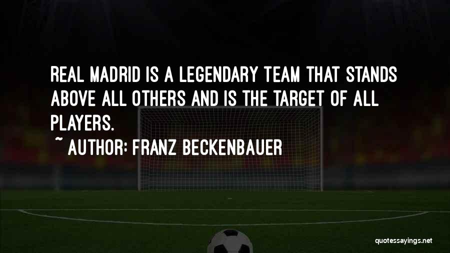 Franz Beckenbauer Quotes: Real Madrid Is A Legendary Team That Stands Above All Others And Is The Target Of All Players.