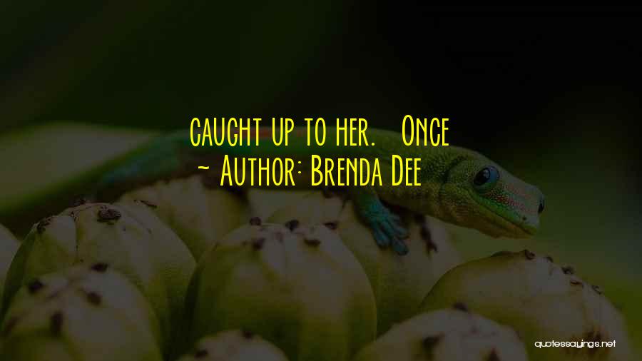 Brenda Dee Quotes: Caught Up To Her. Once