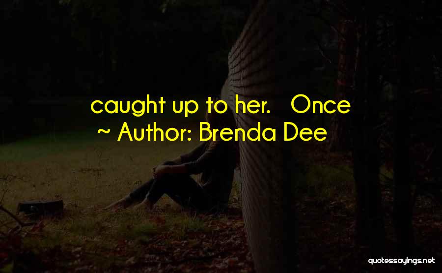 Brenda Dee Quotes: Caught Up To Her. Once