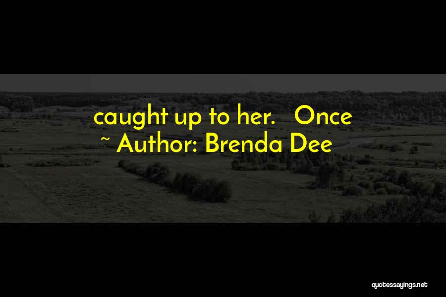 Brenda Dee Quotes: Caught Up To Her. Once
