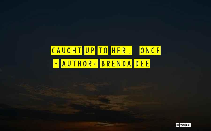 Brenda Dee Quotes: Caught Up To Her. Once