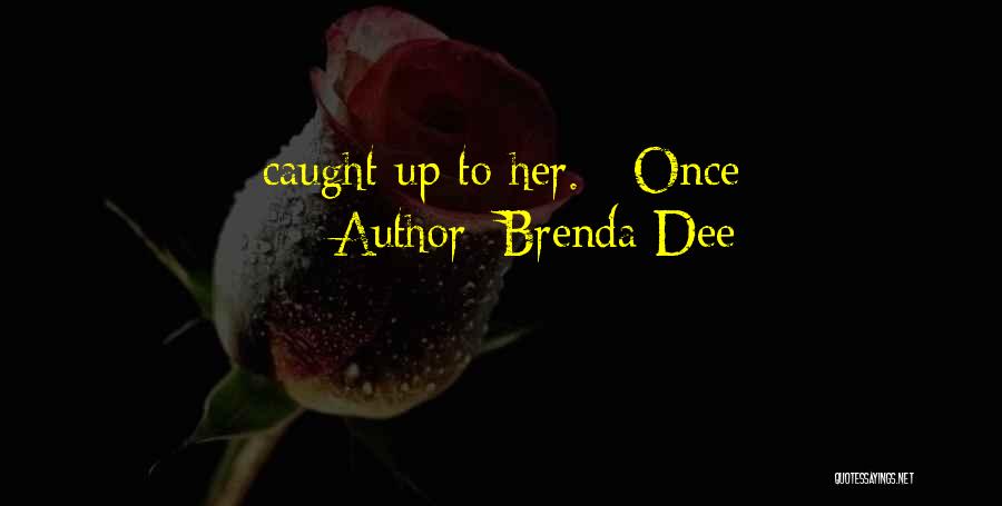 Brenda Dee Quotes: Caught Up To Her. Once