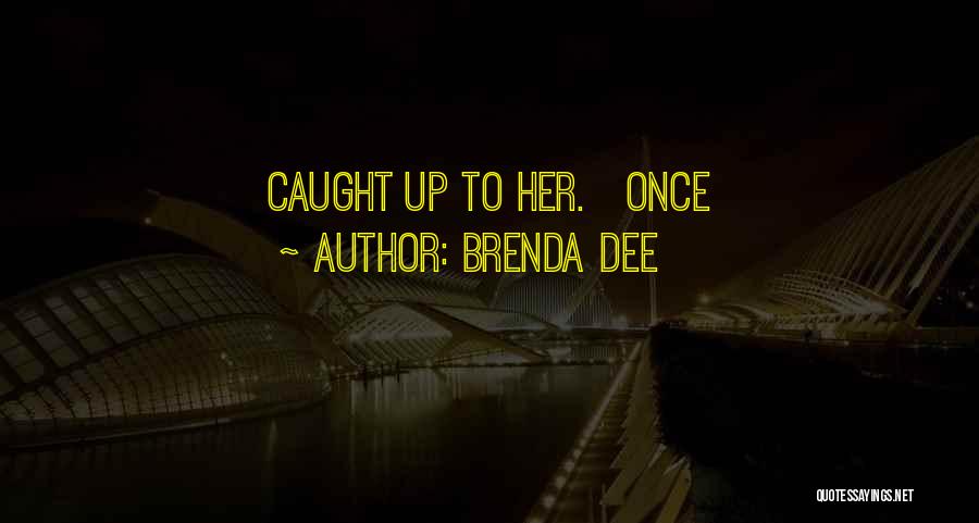 Brenda Dee Quotes: Caught Up To Her. Once