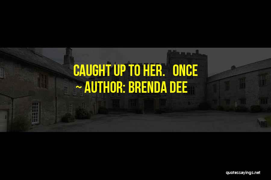 Brenda Dee Quotes: Caught Up To Her. Once
